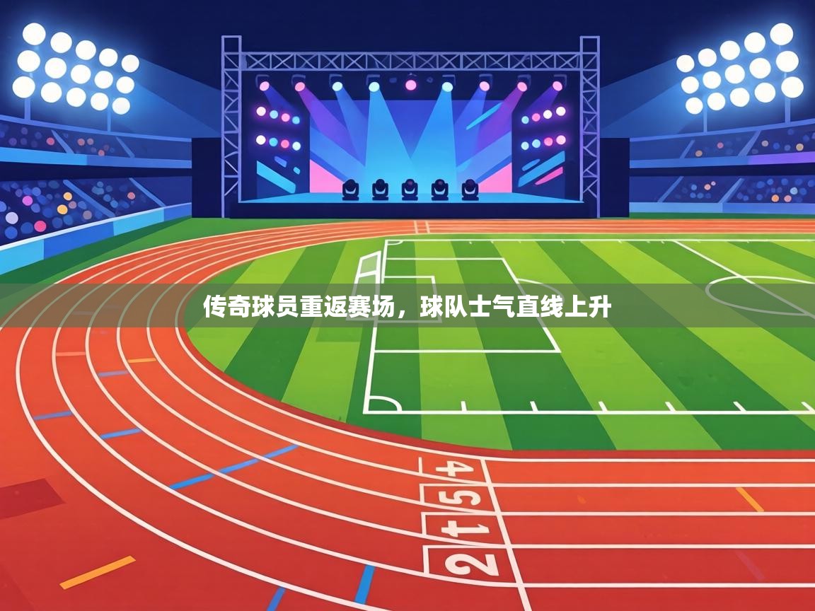 传奇球员重返赛场，球队士气直线上升